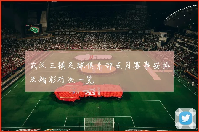 武汉三镇足球俱乐部五月赛事安排及精彩对决一览