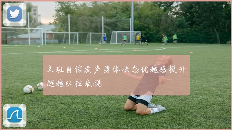文班自信发声身体状态优越感提升超越以往表现