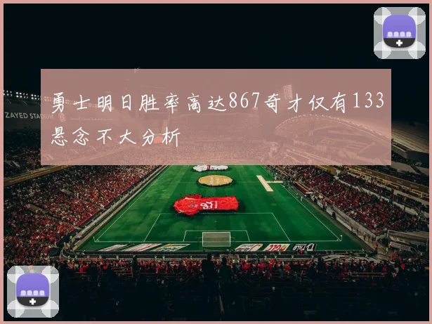 勇士明日胜率高达867奇才仅有133悬念不大分析