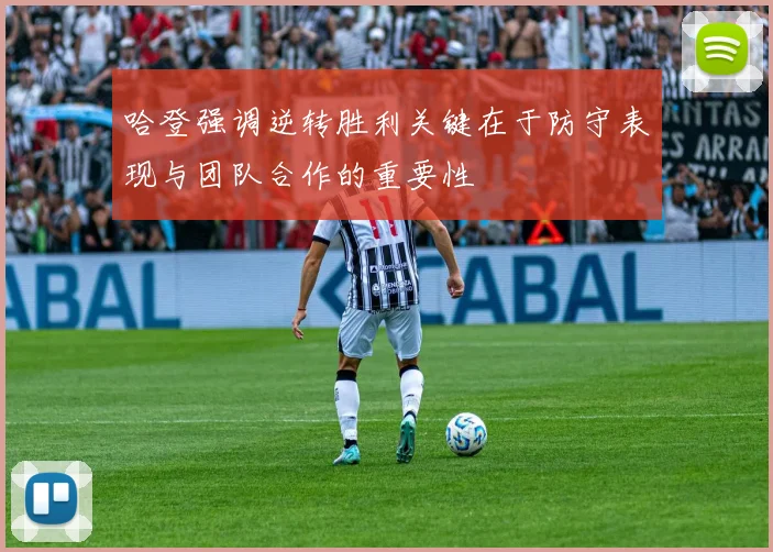 哈登强调逆转胜利关键在于防守表现与团队合作的重要性